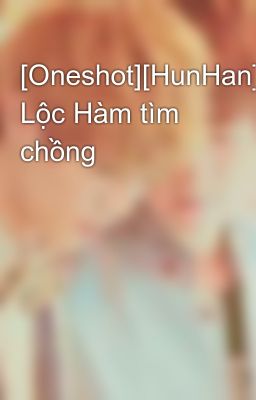 [Oneshot][HunHan] Lộc Hàm tìm chồng