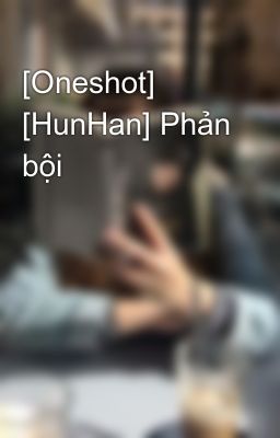 [Oneshot] [HunHan] Phản bội