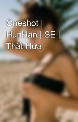 Oneshot | HunHan | SE | Thất Hứa