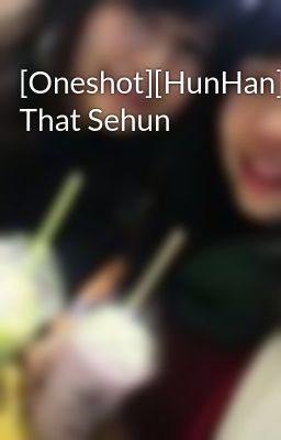 [Oneshot][HunHan] That Sehun