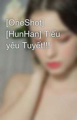 [OneShot] [HunHan] Tiểu yêu Tuyết!!!