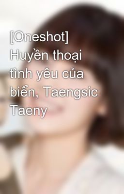 [Oneshot] Huyền thoại tình yêu của biển, Taengsic Taeny