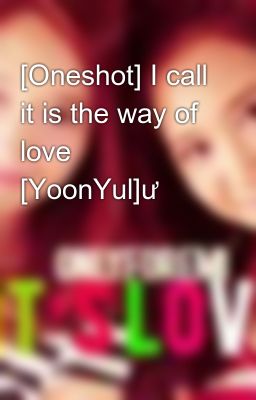 [Oneshot] I call it is the way of love [YoonYul]ư