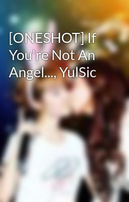 [ONESHOT] If You're Not An Angel..., YulSic