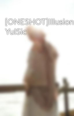 [ONESHOT]Illusion, YulSic