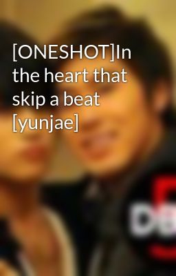 [ONESHOT]In the heart that skip a beat [yunjae]