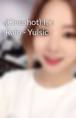 (Oneshot) It's Rain - Yulsic