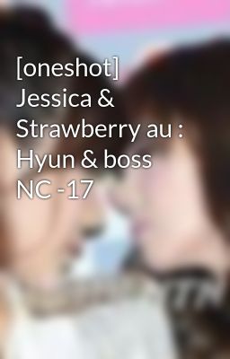 [oneshot] Jessica & Strawberry au : Hyun & boss NC -17