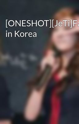 [ONESHOT][JeTi]Fany in Korea
