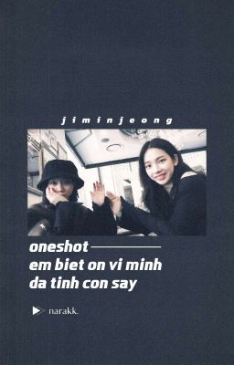 oneshot | jmj - em biết ơn vì mình đã tỉnh cơn say