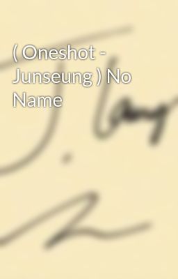 ( Oneshot - Junseung ) No Name