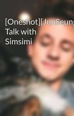 [Oneshot][JunSeung][T] Talk with Simsimi