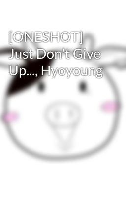 [ONESHOT] Just Don't Give Up..., Hyoyoung