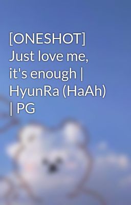 [ONESHOT] Just love me, it's enough | HyunRa (HaAh) | PG