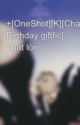 +[OneShot][K][ChanBaek][Baekhyun Birthday giftfic] Thật lòng