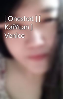 [ Oneshot ] [ KaiYuan ] Venice