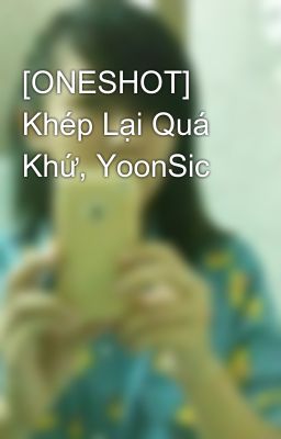 [ONESHOT] Khép Lại Quá Khứ, YoonSic