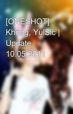 [ONESHOT] Không, YulSic | Update 10.05.2011