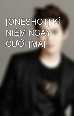 [ONESHOT] KỈ NIỆM NGÀY CƯỚI [MA]