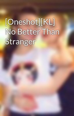 [Oneshot][KL] No Better Than Stranger