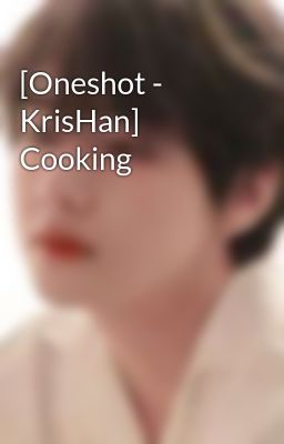 [Oneshot - KrisHan] Cooking