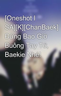 [Oneshot l SA][K][ChanBaek] Đừng Bao Giờ Buông Tay Tớ, Baekie Nhé!