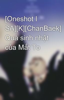 [Oneshot l SA][K][ChanBaek] Quà sinh nhật của Mắt To