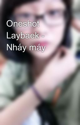 Oneshot Laybaek - Nháy máy