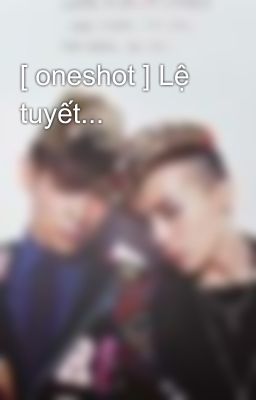 [ oneshot ] Lệ tuyết...