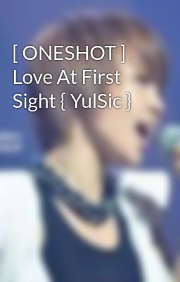 [ ONESHOT ] Love At First Sight { YulSic }