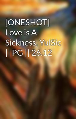 [ONESHOT] Love is A Sickness, YulSic || PG || 26.12