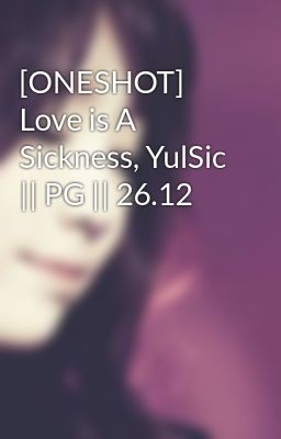 [ONESHOT] Love is A Sickness, YulSic || PG || 26.12