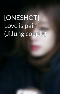 [ONESHOT]  Love is pain (JiJung couple)