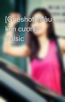 [Oneshot] Màu kim cương Yulsic