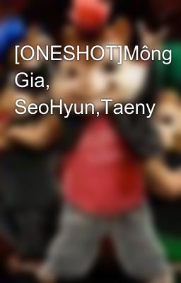 [ONESHOT]Mông Gia, SeoHyun,Taeny