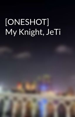 [ONESHOT] My Knight, JeTi