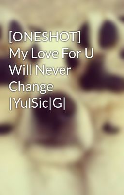 [ONESHOT] My Love For U Will Never Change |YulSic|G|