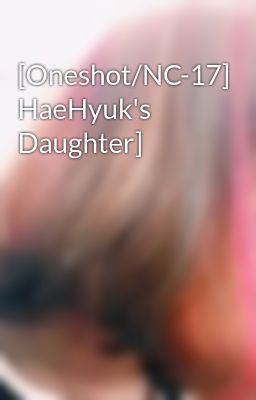 [Oneshot/NC-17] HaeHyuk's Daughter]