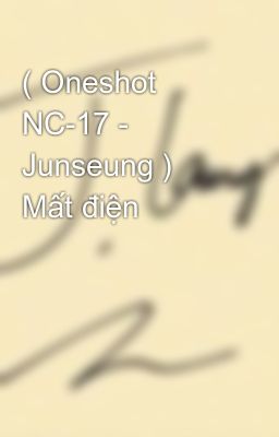 ( Oneshot NC-17 - Junseung ) Mất điện