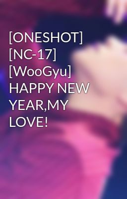 [ONESHOT] [NC-17] [WooGyu] HAPPY NEW YEAR,MY LOVE!