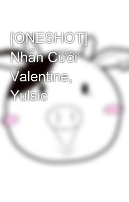 [ONESHOT] Nhẫn Cưới Valentine, Yulsic