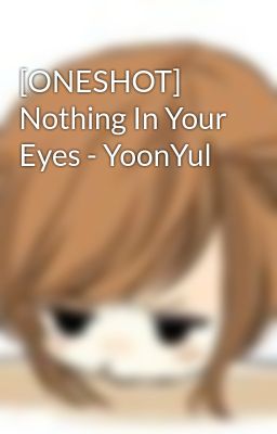 [ONESHOT] Nothing In Your Eyes - YoonYul