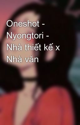 Oneshot - Nyongtori - Nhà thiết kế x Nhà văn