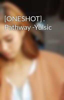 [ONESHOT] . Pathway -Yulsic