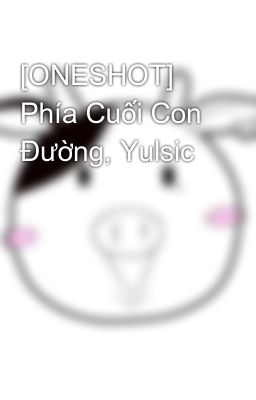 [ONESHOT] Phía Cuối Con Đường, Yulsic