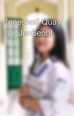 [oneshot] Quay lại [JunSeob]