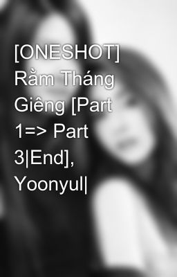 [ONESHOT] Rằm Tháng Giêng [Part 1=> Part 3|End], Yoonyul|