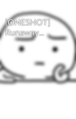 [ONESHOT] Runaway...