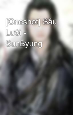 [Oneshot] Sâu Lười - SunByung