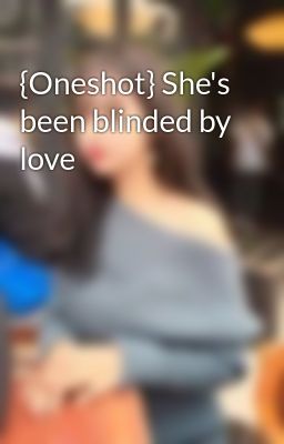 {Oneshot} She's been blinded by love